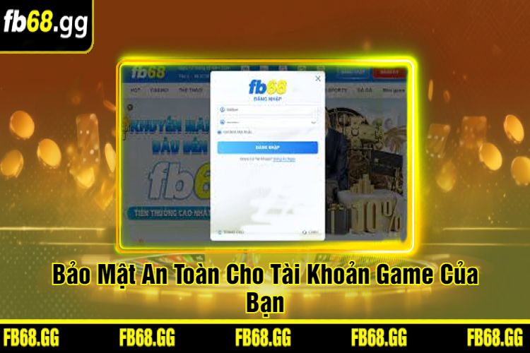 Bảo Mật An Toàn Cho Tài Khoản Game Của Bạn