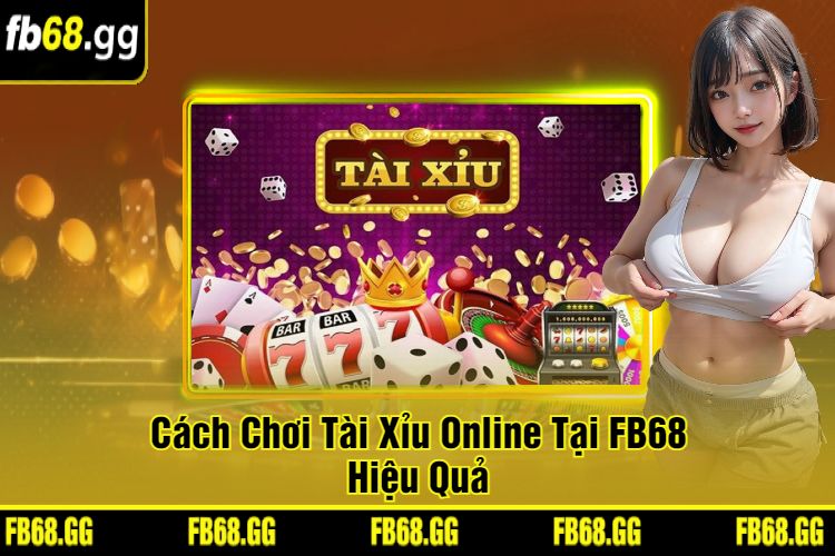 Cách Chơi Tài Xỉu Online Tại FB68 Hiệu Quả