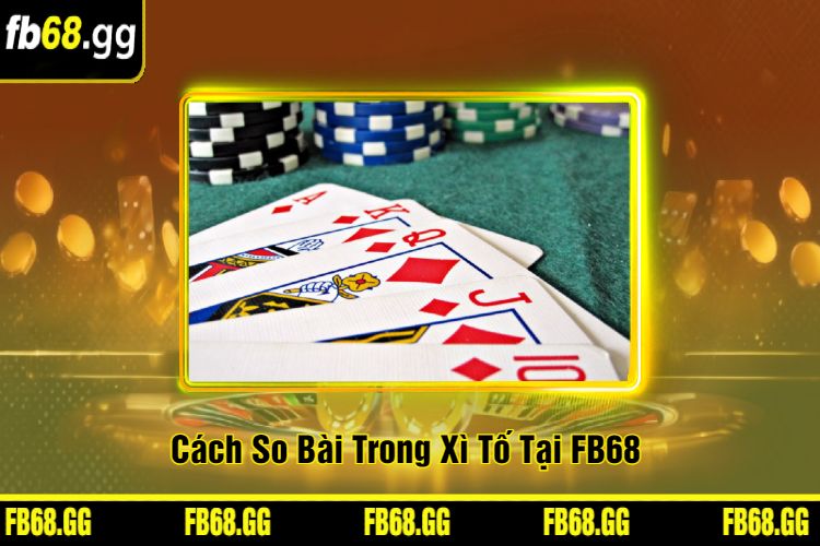 Cách So Bài Trong Xì Tố Tại FB68