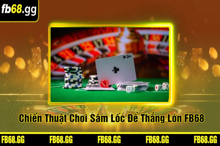 Chiến Thuật Chơi Sâm Lốc Để Thắng Lớn FB68