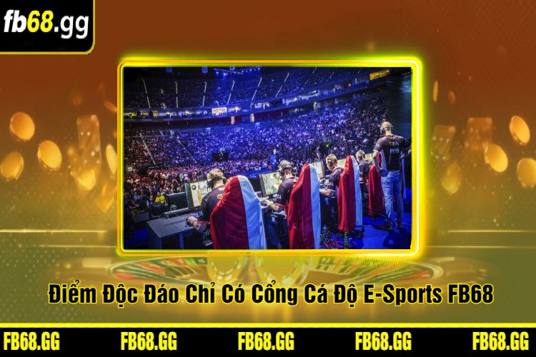 Điểm Độc Đáo Chỉ Có Cổng Cá Độ E-Sports FB68