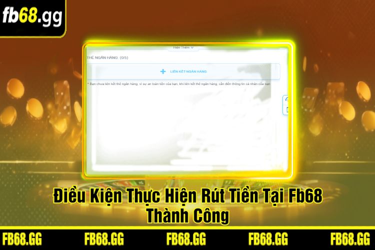 Điều Kiện Thực Hiện Rút Tiền Tại Fb68 Thành Công