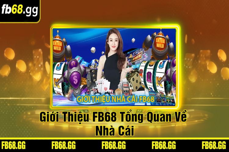 Giới Thiệu FB68 Tổng Quan Về Nhà Cái