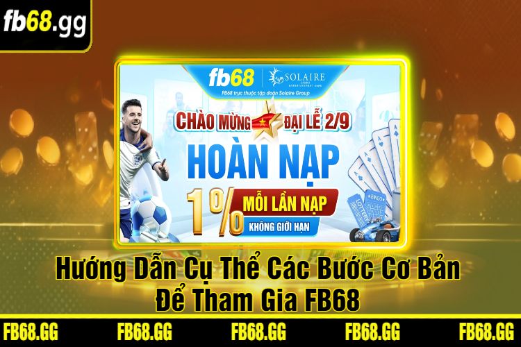 Hướng Dẫn Cụ Thể Các Bước Cơ Bản Để Tham Gia FB68