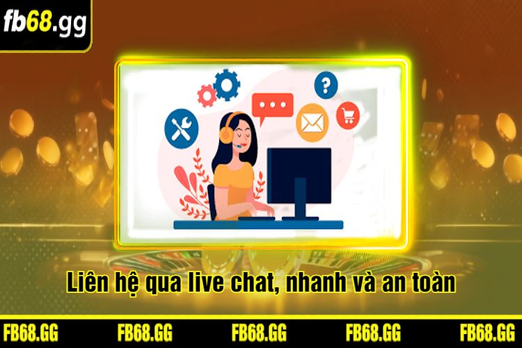 Liên hệ qua live chat, nhanh và an toàn