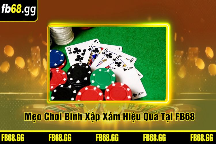 Mẹo Chơi Binh Xập Xám Hiệu Quả Tại FB68