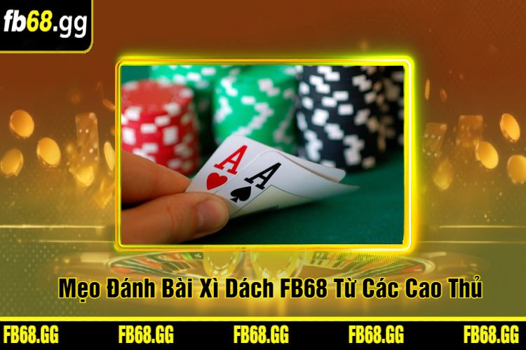 Mẹo Đánh Bài Xì Dách FB68 Từ Các Cao Thủ