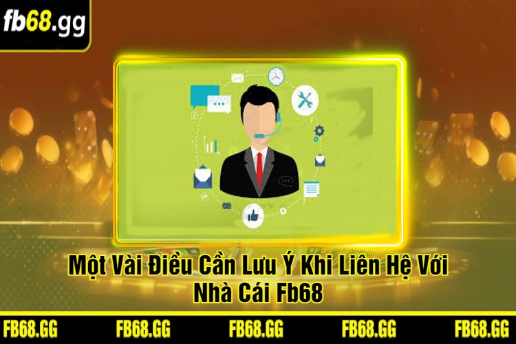 Một Vài Điều Cần Lưu Ý Khi Liên Hệ Với Nhà Cái Fb68