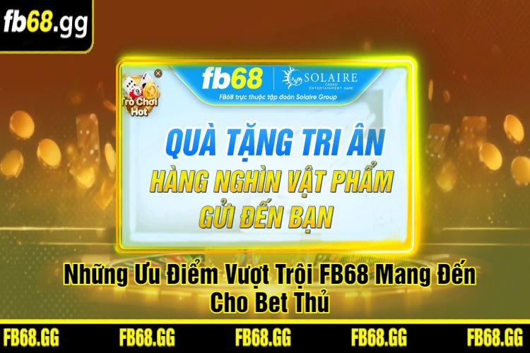 Những Ưu Điểm Vượt Trội FB68 Mang Đến Cho Bet Thủ