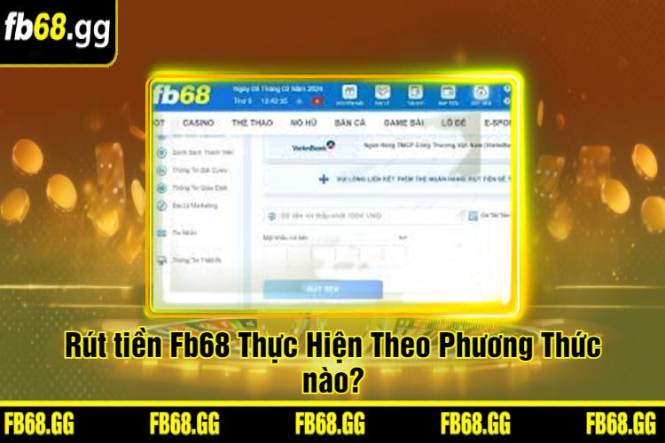 Rút tiền Fb68 Thực Hiện Theo Phương Thức nào? 