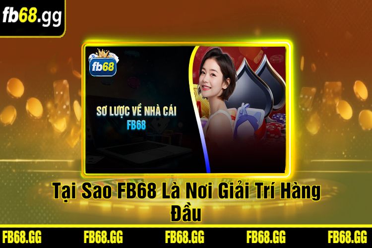 Tại Sao FB68 Là Nơi Giải Trí Hàng Đầu