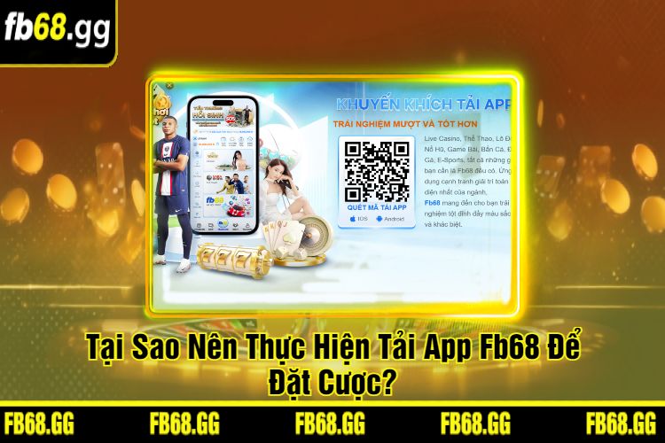 Tại Sao Nên Thực Hiện Tải App Fb68 Để Đặt Cược?