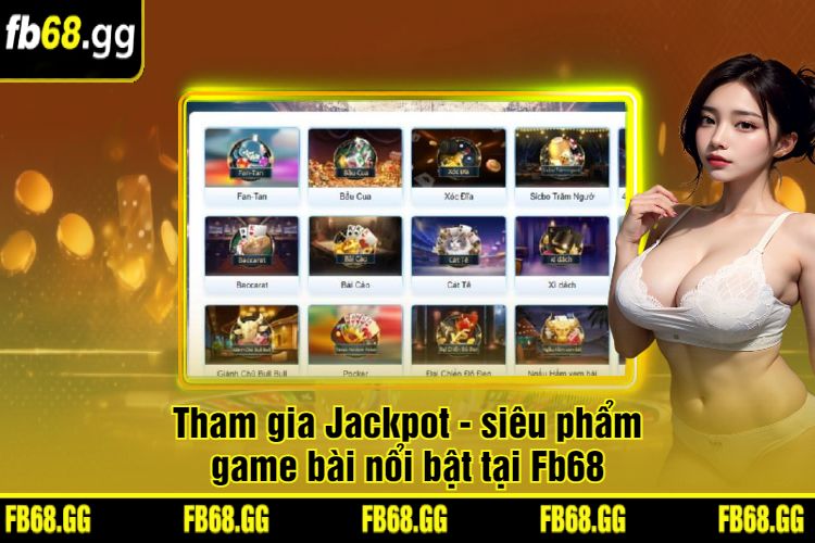 Tham gia Jackpot - siêu phẩm game bài nổi bật tại Fb68