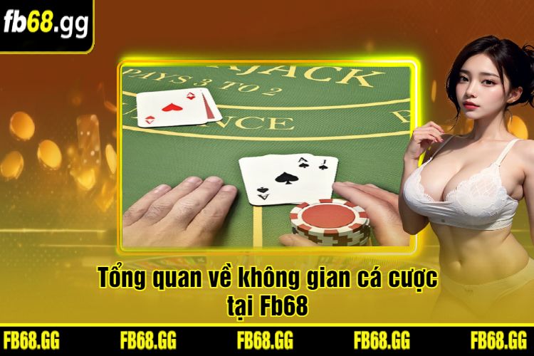 Tổng quan về không gian cá cược tại Fb68