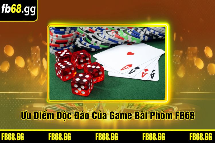 Ưu Điểm Độc Đáo Của Game Bài Phỏm FB68