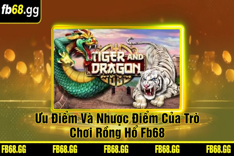 Ưu Điểm Và Nhược Điểm Của Trò Chơi Rồng Hổ Fb68