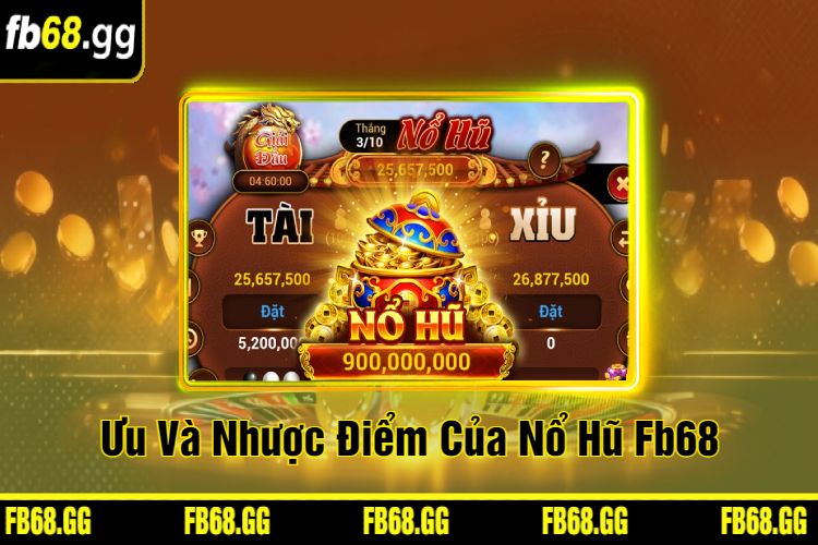 Ưu Và Nhược Điểm Của Nổ Hũ Fb68