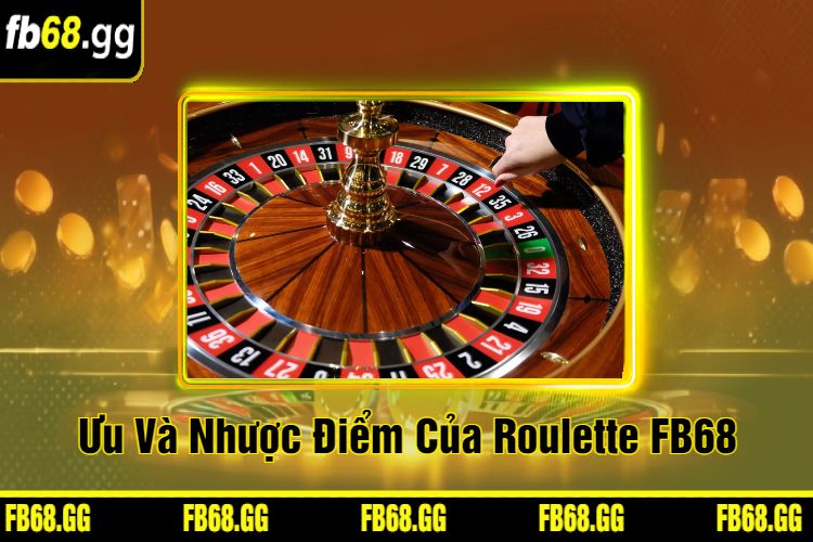 Ưu Và Nhược Điểm Của Roulette FB68