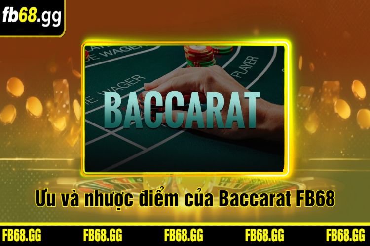 Ưu và nhược điểm của Baccarat FB68