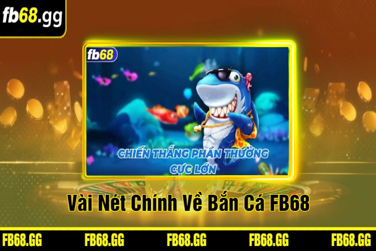 Vài Nét Chính Về Bắn Cá FB68